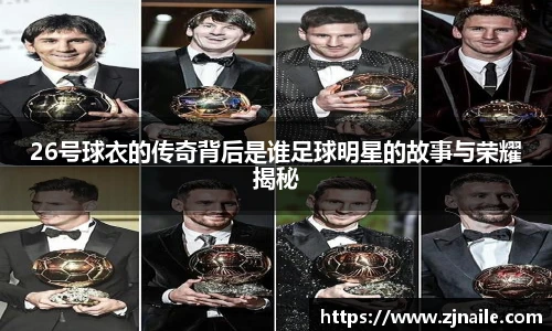26号球衣的传奇背后是谁足球明星的故事与荣耀揭秘